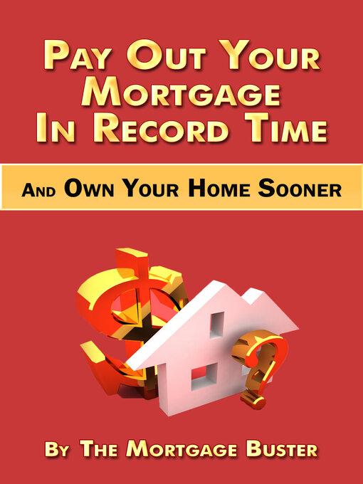 Title details for Pay Out Your Mortgage In Record Time and Own Your Home Sooner by The Mortgage Buster - Available